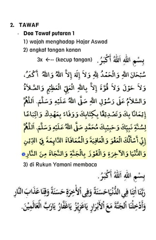 2. TAWAF
- Doa Tawaf putaran 1
1) wajah menghadap Hajar Aswad
2) angkat tangan kanan
3x -- (kecup tangan)
3) di Rukun Yamani membaca
 