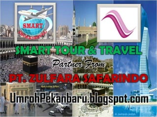 SMART TOUR & TRAVEL
Partner From
PT. ZULFARA SAFARINDO
UmrohPekanbaru.blogspot.com
 
