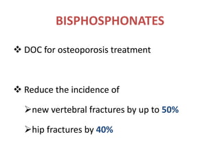 DOC for osteoporosis treatment
 Reduce the incidence of
new vertebral fractures by up to 50%
hip fractures by 40%
BISPHOSPHONATES
 