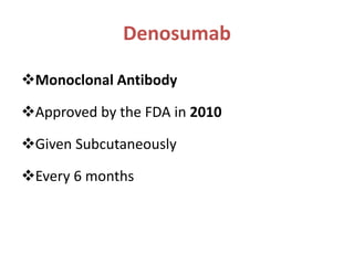 Denosumab
Monoclonal Antibody
Approved by the FDA in 2010
Given Subcutaneously
Every 6 months
 