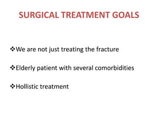 SURGICAL TREATMENT GOALS
We are not just treating the fracture
Elderly patient with several comorbidities
Hollistic treatment
 