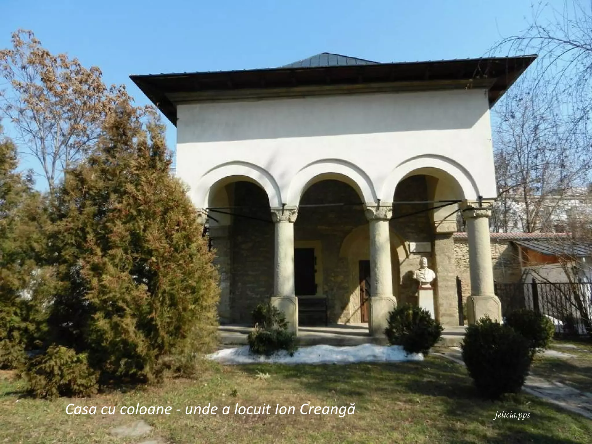 Casa cu coloane - unde a locuit Ion Creangă   felicia.pps
 