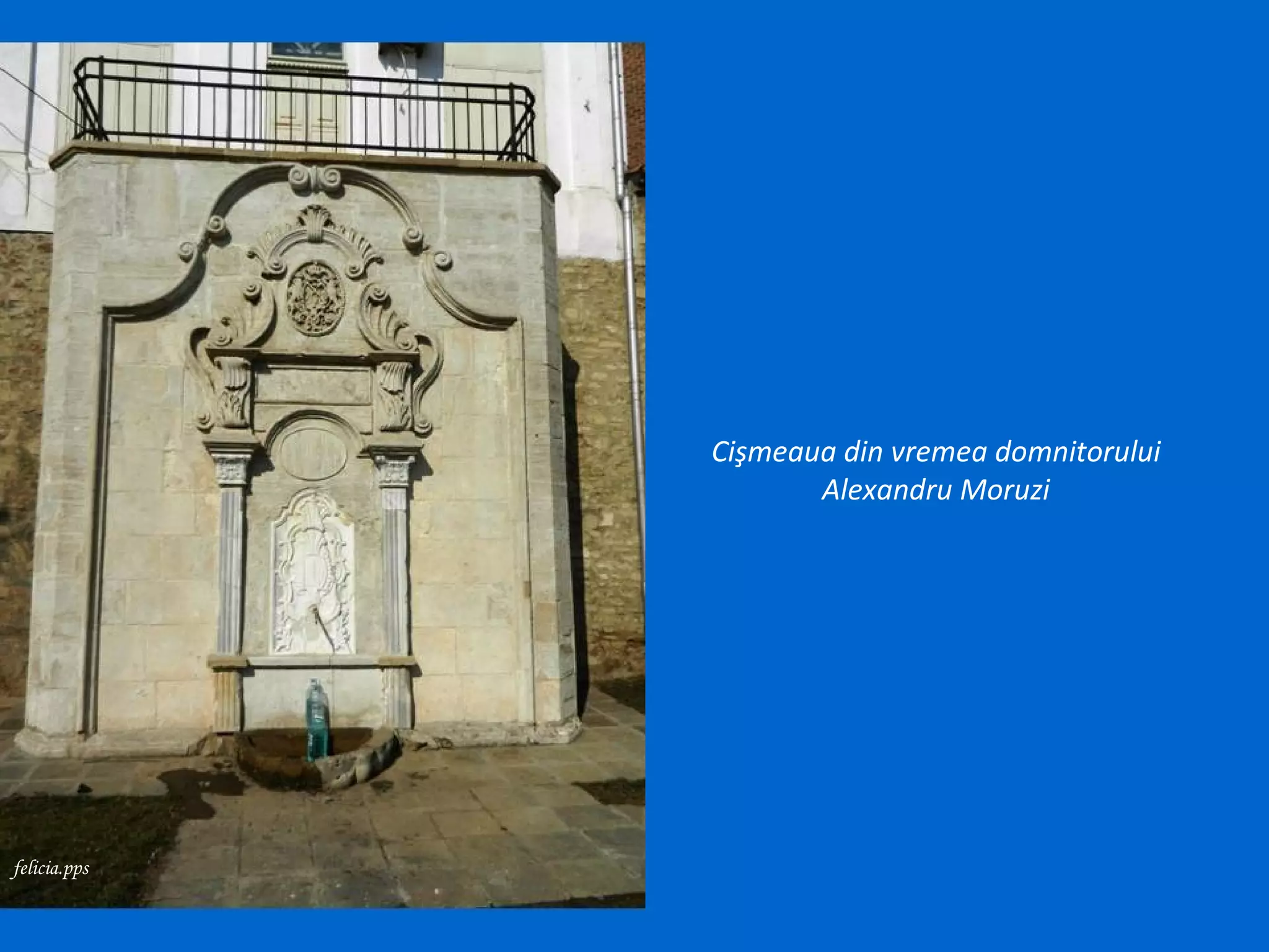 Cişmeaua din vremea domnitorului
                     Alexandru Moruzi




felicia.pps
 