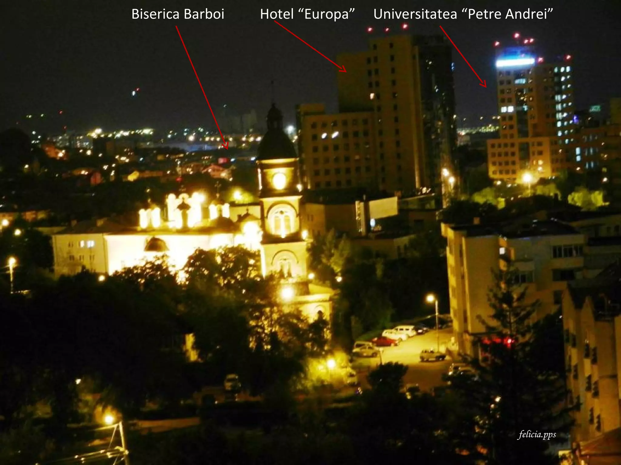 Biserica Barboi   Hotel “Europa”   Universitatea “Petre Andrei”




                                                         felicia.pps
 