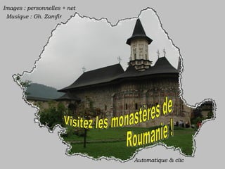 Visitez les monastères de  Roumanie ! Automatique & clic Images : personnelles + net Musique : Gh. Zamfir 