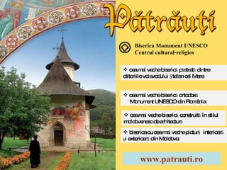 www.patrauti.ro ,[object Object],[object Object],[object Object],[object Object],[object Object],Biserica Monument UNESCO Centrul cultural-religios  