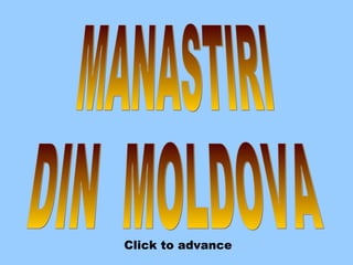 MANASTIRI DIN  MOLDOVA Click to advance 