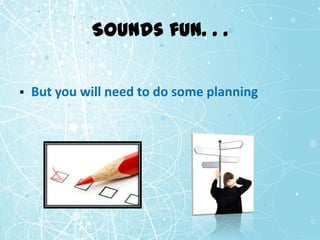 Sounds fun. . .


   But you will need to do some planning
 