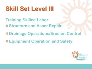 Skill Set Level III
Training Skilled Labor:
Structure and Asset Repair
Drainage Operations/Erosion Control
Equipment Operation and Safety
 