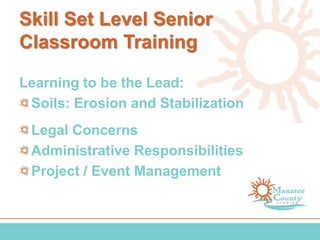 Skill Set Level Senior
Classroom Training
Learning to be the Lead:
Soils: Erosion and Stabilization
Legal Concerns
Administrative Responsibilities
Project / Event Management
 