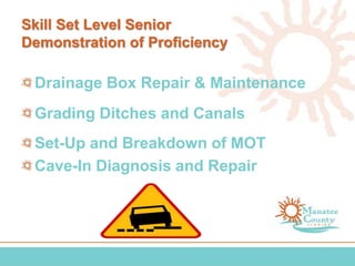 Skill Set Level Senior
Demonstration of Proficiency
Drainage Box Repair & Maintenance
Grading Ditches and Canals
Set-Up and Breakdown of MOT
Cave-In Diagnosis and Repair
 