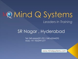 SR Nagar , Hyderabad
Tel: 040-66664291/92 / 040-65544295
Mob: +91 9502991277
www.mindqsystems.com
 