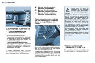 68 - Visibilidad

                                               2.   Control del elevavidrios
                                                    eléctrico del pasajero                      Nunca deje la llave de
                                                                                                contacto en el vehículo
                                               3.   Control del elevavidrios                    cuando salga del mismo,
                                                    eléctrico trasero izquierdo                 aun cuando sea por poco
                                               4.   Control del elevavidrios            tiempo.
                                                    eléctrico trasero derecho           Si algo se atasca en la ventana al
                                                                                        poner en marcha el elevavidrios,
                                                                                        debe invertir inmediatamente el
                                               Neutralización momentánea                movimiento del vidrio. Para ello,
                                                                                        pulse el control correspondiente.
                                               de los elevavidrios traseros
                                               (para la seguridad de los                Cuando el conductor activa los
                                               niños)                                   controles de los elevavidrios de
                                                                                        los pasajeros, debe cerciorarse
                                                                                        de que ninguno de ellos impida el
                                                                                        correcto cierre de los vidrios.
                                                                                        El conductor debe controlar que
    ELEVAVIDRIOS ELÉCTRICOS                                                             los pasajeros utilicen correcta-
    1.   Control del elevavidrios                                                       mente los elevavidrios.
         eléctrico del conductor                                                        Preste mucha atención a los niños
                                                                                        cuando esté subiendo o bajando
                                                                                        los vidrios.
    - Funcionamiento manual:
      Presione el interruptor 1 o tire de él
      sin exceder el punto de resistencia.
      El vidrio se detiene en cuanto se
      suelta el interruptor.
    - Funcionamiento automático:
      Presione el interruptor 1 o tire de él
      más allá del punto de resistencia.
      Un solo impulso abre o cierra com-                                               VIDRIOS LATERALES
      pletamente el vidrio.                    Con este control se puede neutrali-     TRASEROS (3 PUERTAS)
                                               zar el funcionamiento de los vidrios
                                               traseros de ambos lados.                Para entreabrir los vidrios traseros,
    El cierre automático sólo funciona                                                 corra la palanca y empuje el vidrio.
    con el motor en marcha, y únicamen-        Una primera presión activa el control
    te en el elevavidrios del conductor.       (el indicador luminoso del botón se
                                               enciende) y una segunda presión lo
                                               desactiva (el indicador luminoso del
                                               botón se apaga).
 
