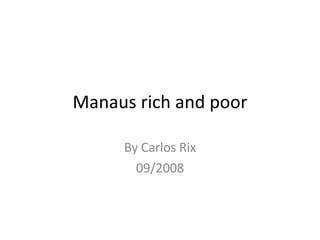 Manaus rich and poor By Carlos Rix 09/2008 