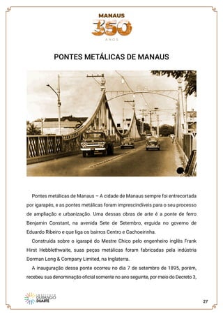 27
PONTES METÁLICAS DE MANAUS
Pontes metálicas de Manaus – A cidade de Manaus sempre foi entrecortada
por igarapés, e as p...