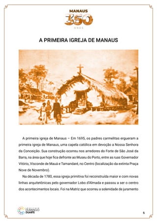 6
A PRIMEIRA IGREJA DE MANAUS
A primeira igreja de Manaus – Em 1695, os padres carmelitas ergueram a
primeira igreja de Ma...