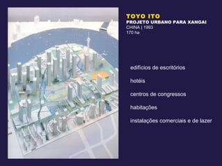 TOYO ITO PROJETO URBANO PARA XANGAI CHINA | 1993 170 ha edifícios de escritórios hotéis centros de congressos habitações  instalações comerciais e de lazer 