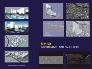 MMBB BAIRRO NOVO | SÃO PAULO | 2004 http://www.mmbb.com.br/projeto.php 