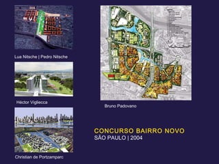 Lua Nitsche | Pedro Nitsche Héctor Vigliecca Christian de Portzamparc Bruno Padovano CONCURSO BAIRRO NOVO SÃO PAULO | 2004 