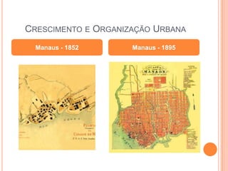 Crescimento e Organização UrbanaManaus - 1852Manaus - 1895