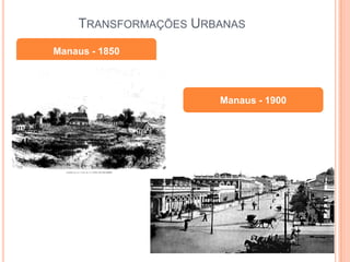 Transformações UrbanasManaus - 1850Manaus - 1900