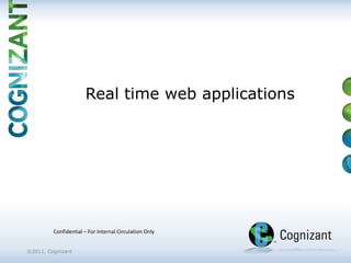 Real time web applications




         Confidential – For Internal Circulation Only


©2011, Cognizant
 
