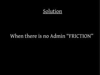 Solution



When there is no Admin “FRICTION”
 