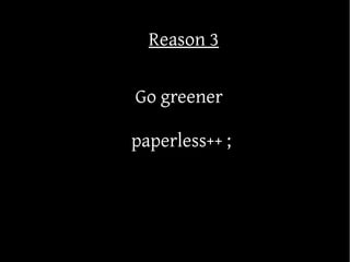 Reason 3

Go greener

paperless++ ;
 
