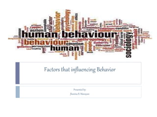 Factors that influencing Behavior
Presented by:
Jhanina B. Manayan
 