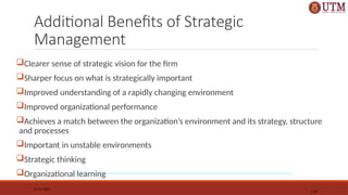 Additional Benefits of Strategic
Management
Clearer sense of strategic vision for the firm
Sharper focus on what is strategically important
Improved understanding of a rapidly changing environment
Improved organizational performance
Achieves a match between the organization’s environment and its strategy, structure
and processes
Important in unstable environments
Strategic thinking
Organizational learning
07/11/2025
1-29
 