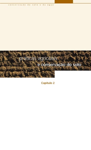 práticas agrícolas
e conservação do solo
Capítulo 2
práticas agrícolas
e conservação do solo
c o n s e r v a ç ã o d o s o l o e d a á g u a
 