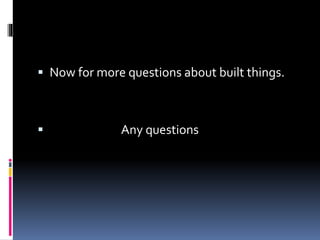  Now for more questions about built things.
Any questions
