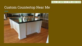 Custom Countertop Near Me
CALL US NOW +1 970-430-5542
 
