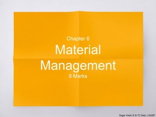 Chapter 6
Material
Management
8 Marks
Sagar Vetal | E & TC Dept. | GGSP
 