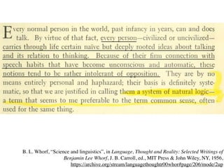 B. L. Whorf, “Science and linguistics”, in Language, Thought and Reality: Selected Writings of
Benjamin Lee Whorf, J. B. Carroll, ed., MIT Press & John Wiley, NY, 1956,
https://archive.org/stream/languagethoughtr00whor#page/206/mode/2up
 