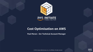 © 2019, Amazon Web Services, Inc. or its affiliates. All rights reserved.
Cost Optimisation on AWS
Paul Moran – Snr Technical Account Manager
 