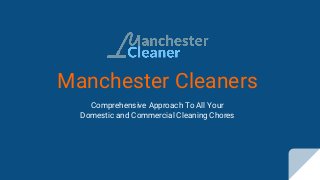 Manchester Cleaners
Comprehensive Approach To All Your
Domestic and Commercial Cleaning Chores
 