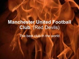 Manchester United Football Club   (Red Devils) The best club in the world 