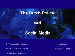 Manchester 2 november 2011 T he Dutch Police and S ocial Media 2 nd  European Workshop on Social Media as a Tool for Police Communication  