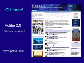 Politie 2.0 “ We know more than I” www.politie20.nl CU there!