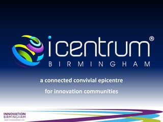 www.innovationbham.com
a connected convivial epicentre
for innovation communities
®
 