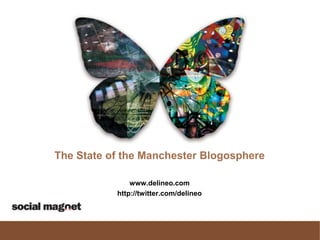 The State of the Manchester Blogosphere www.delineo.com http://twitter.com/delineo 