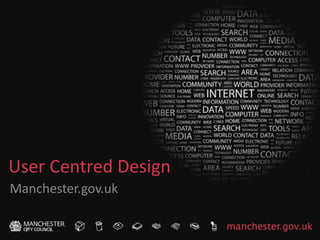 User Centred Design
Manchester.gov.uk

 