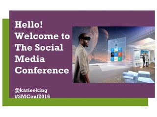 | 1
29/11/2012
| Social Media Legals
 
Hello!
Welcome to
The Social
Media
Conference
@katieeking
#SMConf2016
 