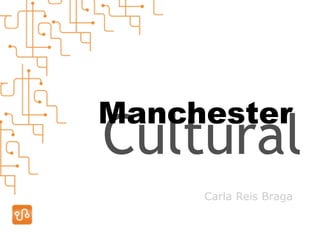 Carla Reis Braga
Cultural
Manchester
 