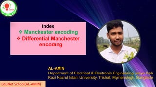 AL-AMIN
Department of Electrical & Electronic Engineering Jatiya Kab
Kazi Nazrul Islam University, Trishal, Mymensingh, Banglade
Index
 Manchester encoding
 Differential Manchester
encoding
EduNet School(AL-AMIN)
 