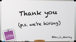 Thank you
(p.s. we’re hiring)
@Kev_C_Murray
 