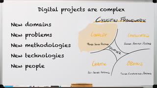 New domains
New problems
New methodologies
New technologies
New people
Digital projects are complex
 