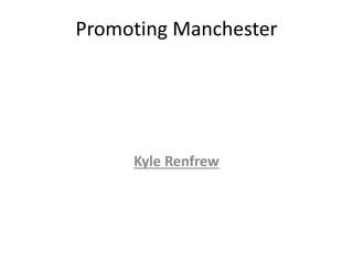 Promoting Manchester
Kyle Renfrew
 