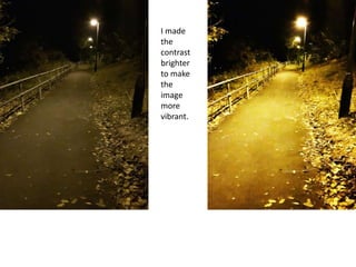 I made
the
contrast
brighter
to make
the
image
more
vibrant.
 